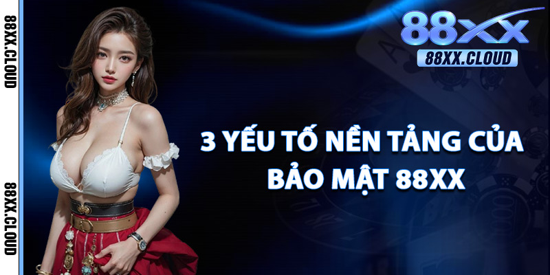3 Yếu Tố Nền Tảng Của Bảo Mật 88xx