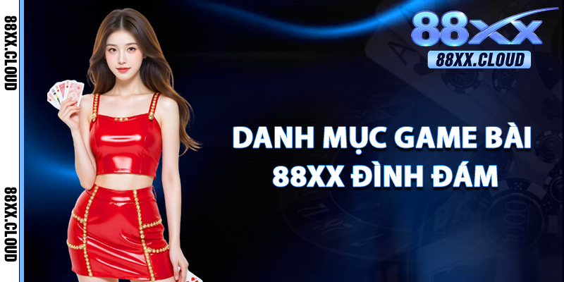 Danh Mục Game Bài 88xx Đình Đám