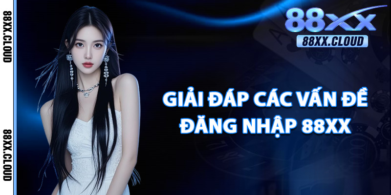 Giải Đáp Các Vấn Đề Đăng Nhập 88xx