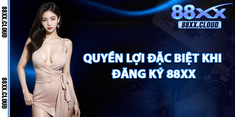 Quyền Lợi Đặc Biệt Khi Đăng Ký 88xx