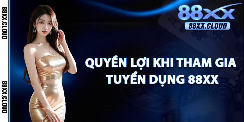 Quyền Lợi Khi Tham Gia Tuyển Dụng 88xx