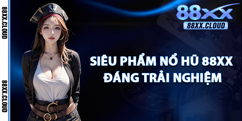 Siêu Phẩm Nổ Hũ 88xx Đáng Trải Nghiệm