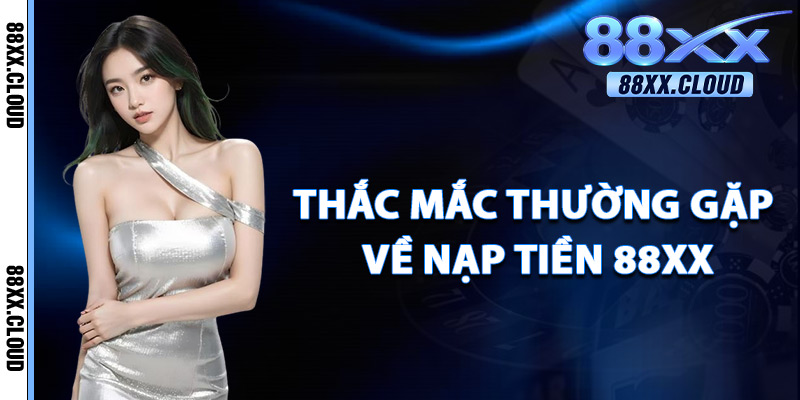 Thắc Mắc Thường Gặp Về Nạp Tiền 88xx