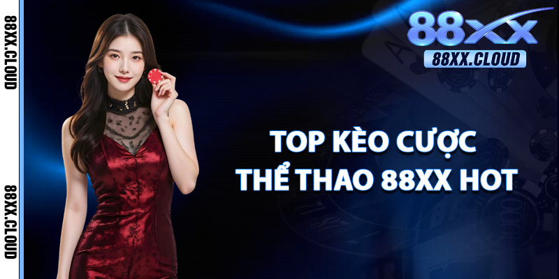 Top Kèo Cược Thể Thao 88xx Hot Nhất