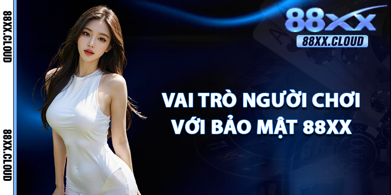 Vai Trò Người Chơi Với Bảo Mật 88xx